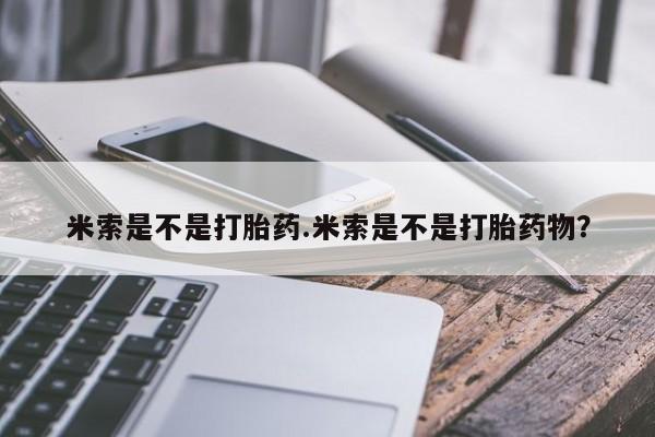 网上怎么购买打胎药联系方式米索是不是打胎药.米索是不是打胎药物？
