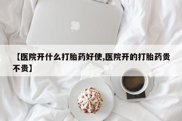 网上怎么购买打胎药联系方式【医院开什么打胎药好使,医院开的打胎药贵不贵】