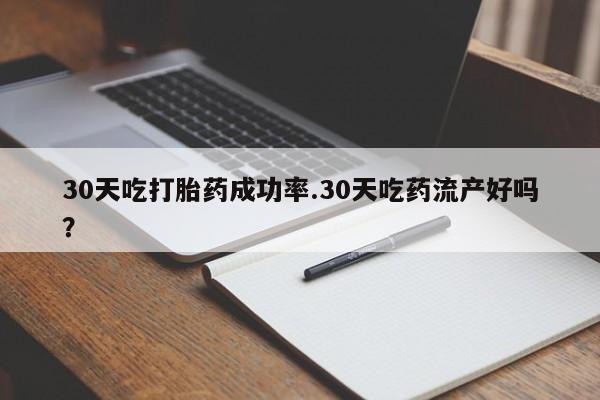网上怎么购买打胎药联系方式30天吃打胎药成功率.30天吃药流产好吗？