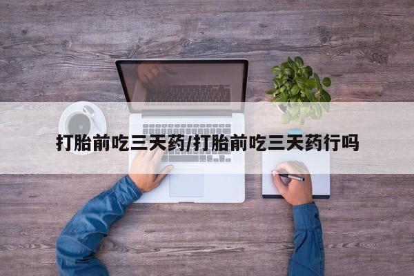 网上怎么购买打胎药联系方式打胎前吃三天药/打胎前吃三天药行吗